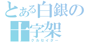 とある白銀の十字架（クルセイダー）