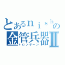 とあるｎｉｓｈｉｘの金管兵器Ⅱ（トロンボーン）