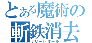 とある魔術の斬鉄消去（デリートオール）