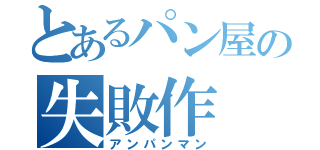 とあるパン屋の失敗作（アンパンマン）