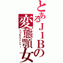 とあるＪ１Ｂの変態顎女（ドリルスマッシャー）