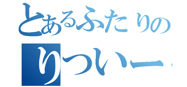 とあるふたりのりついーと（）