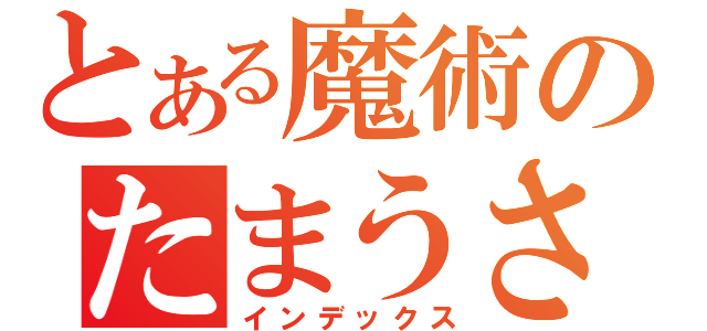 とある魔術のたまうさ（インデックス）