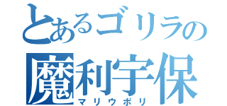 とあるゴリラの魔利宇保利（マリウポリ）