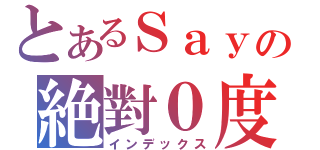 とあるＳａｙの絶對０度（インデックス）