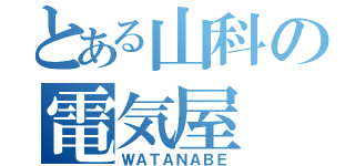 とある山科の電気屋（ＷＡＴＡＮＡＢＥ）