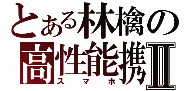 とある林檎の高性能携帯電話Ⅱ（スマホ）