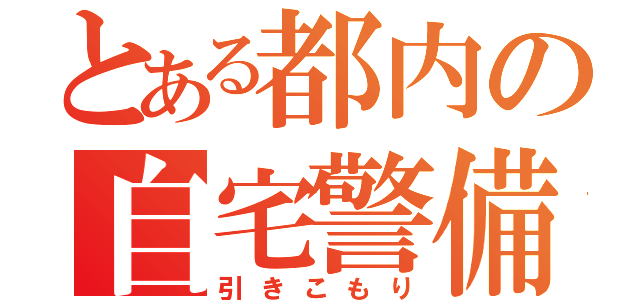 とある都内の自宅警備（引きこもり）