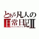 とある凡人の日常日記Ⅱ（デンジャラスゾーン）