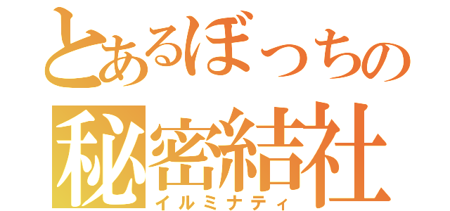 とあるぼっちの秘密結社（イルミナティ）