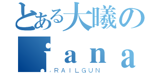 とある大曦のｊａｎａｎｅａｎ（ＲＡＩＬＧＵＮ）