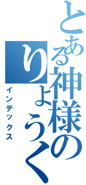 とある神様のりょうくん（インデックス）