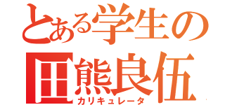 とある学生の田熊良伍（カリキュレータ）