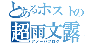 とあるホストの超雨文露（アメーバブログ）