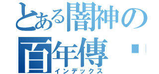 とある闇神の百年傳說（インデックス）