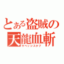 とある盗賊の天龍血斬殺（サベッジスタブ）