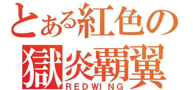 とある紅色の獄炎覇翼（ＲＥＤＷＩＮＧ）