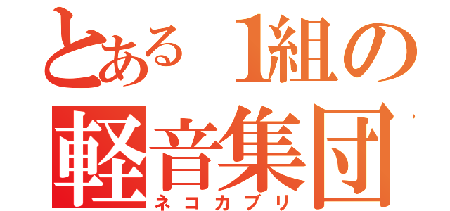 とある１組の軽音集団（ネコカブリ）