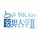 とあるＳＫＥの妄想大学Ⅱ（柴田阿弥）