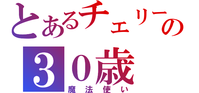 とあるチェリーの３０歳（魔法使い）