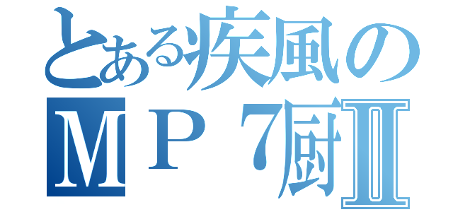 とある疾風のＭＰ７厨Ⅱ（）