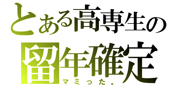 とある高専生の留年確定（マミった。）