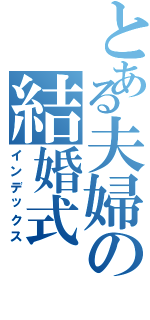 とある夫婦の結婚式（インデックス）