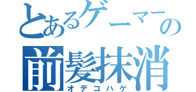 とあるゲーマーの前髪抹消（オデコハゲ）