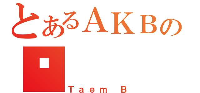 とあるＡＫＢの堇（Ｔａｅｍ Ｂ）