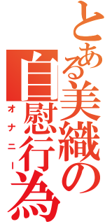 とある美織の自慰行為（オナニー）