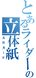 とあるライダーの立体紙（ＡＲカード）