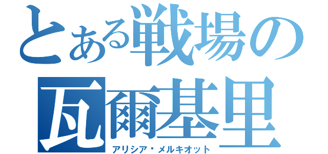 とある戦場の瓦爾基里（アリシア·メルキオット）