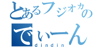 とあるフジオカのでぃーん（ｄｉｎｄｉｎ）