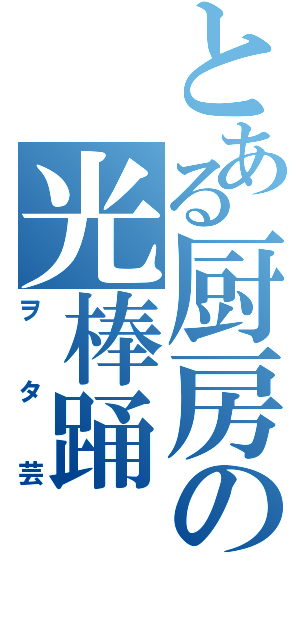 とある厨房の光棒踊（ヲタ芸）