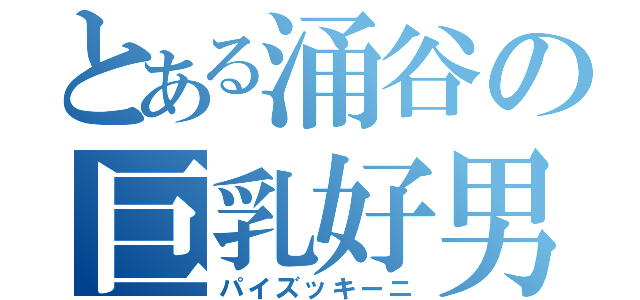 とある涌谷の巨乳好男（パイズッキーニ）