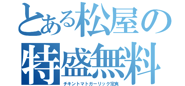 とある松屋の特盛無料（チキントマトガーリック定食）