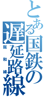 とある国鉄の遅延路線（阪和線）