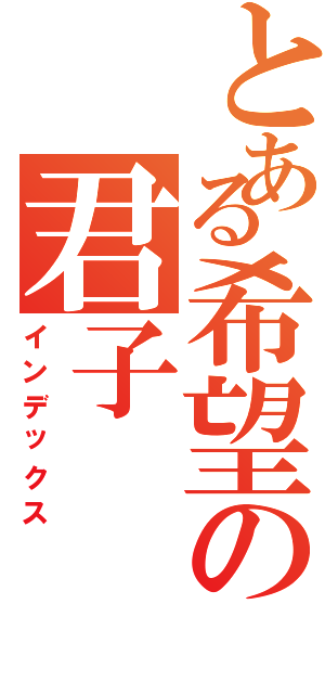 とある希望の君子（インデックス）