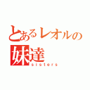 とあるレオルの妹達（ｓｉｓｔｅｒｓ）