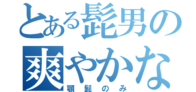 とある髭男の爽やかな（顎髭のみ）