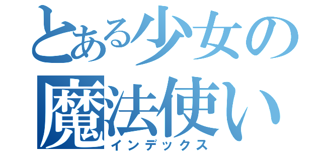 とある少女の魔法使い事情（インデックス）