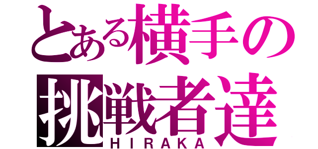 とある横手の挑戦者達（ＨＩＲＡＫＡ）