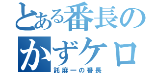 とある番長のかずケロ（託麻一の番長）