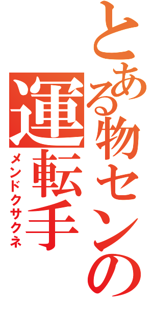 とある物センの運転手（メンドクサクネ）