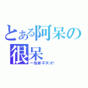 とある阿呆の很呆（一點都不天才！）