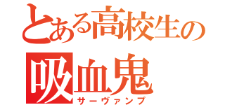 とある高校生の吸血鬼（サーヴァンプ）