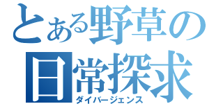 とある野草の日常探求（ダイバージェンス）