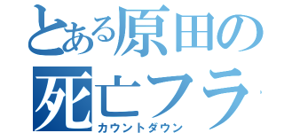 とある原田の死亡フラグ（カウントダウン）