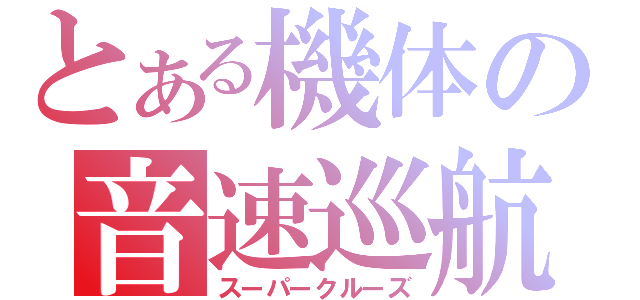 とある機体の音速巡航（スーパークルーズ）