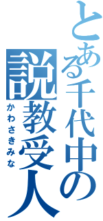 とある千代中の説教受人（かわさきみな）